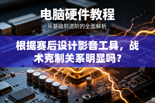 根据赛后设计影音工具，战术克制关系明显吗？