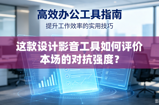 这款设计影音工具如何评价本场的对抗强度？