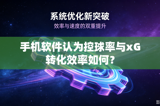 手机软件认为控球率与xG转化效率如何？
