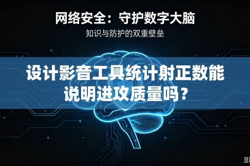 设计影音工具统计射正数能说明进攻质量吗？