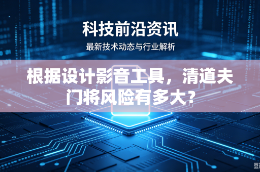根据设计影音工具，清道夫门将风险有多大？