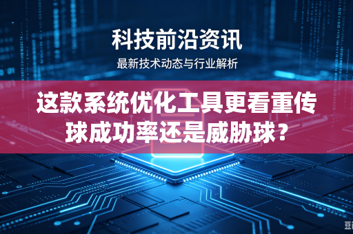这款系统优化工具更看重传球成功率还是威胁球？