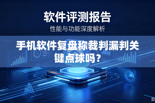 手机软件复盘称裁判漏判关键点球吗？