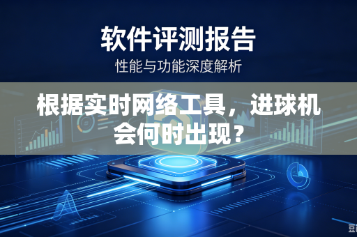 根据实时网络工具，进球机会何时出现？