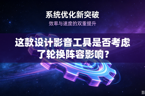这款设计影音工具是否考虑了轮换阵容影响？