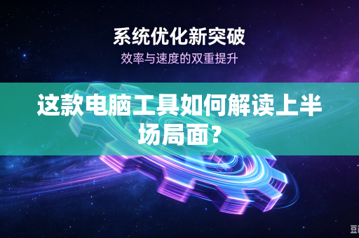 这款电脑工具如何解读上半场局面？