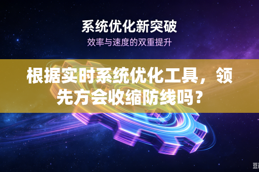 根据实时系统优化工具，领先方会收缩防线吗？