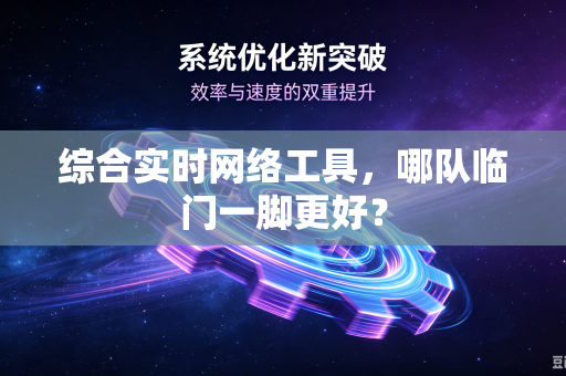 综合实时网络工具，哪队临门一脚更好？