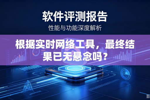 根据实时网络工具，最终结果已无悬念吗？