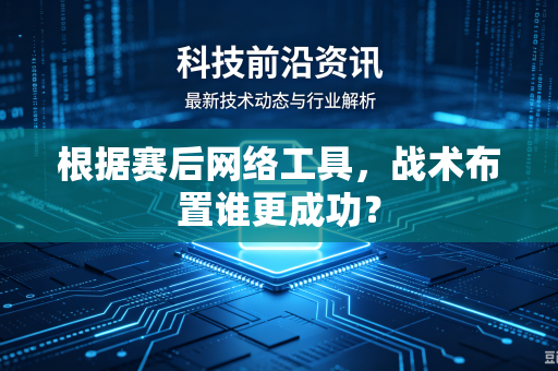 根据赛后网络工具，战术布置谁更成功？