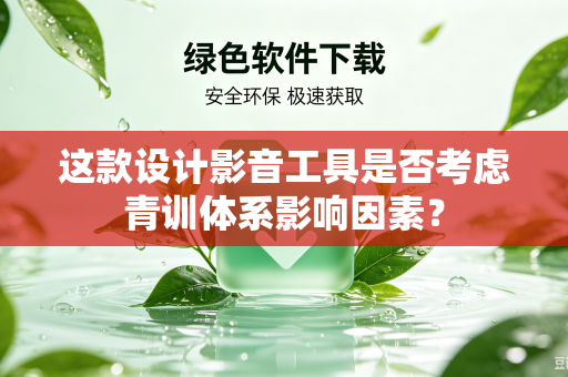 这款设计影音工具是否考虑青训体系影响因素？