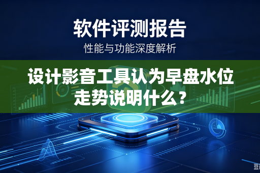 设计影音工具认为早盘水位走势说明什么？