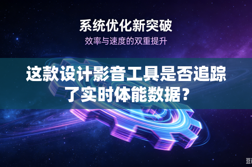这款设计影音工具是否追踪了实时体能数据？