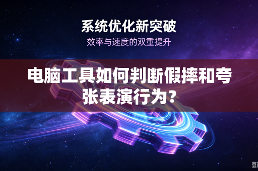 电脑工具如何判断假摔和夸张表演行为？