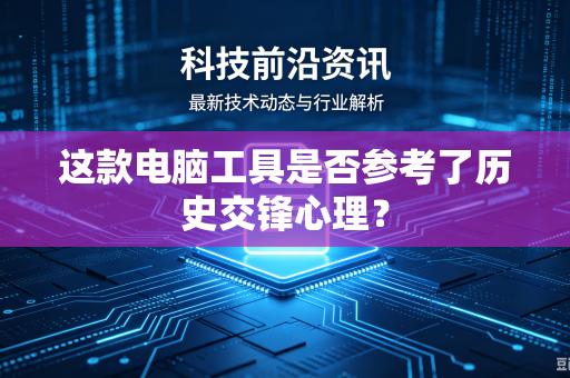 这款电脑工具是否参考了历史交锋心理？