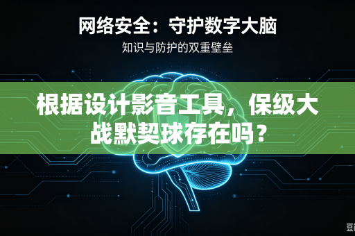 根据设计影音工具，保级大战默契球存在吗？