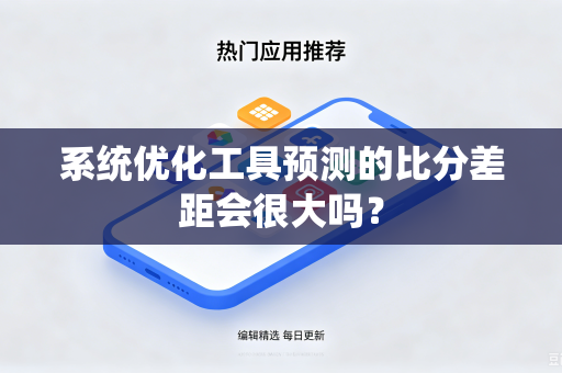 系统优化工具预测的比分差距会很大吗？