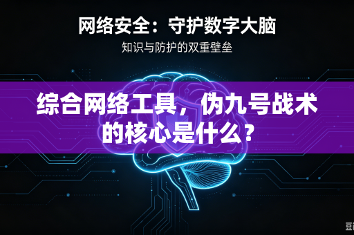 综合网络工具，伪九号战术的核心是什么？