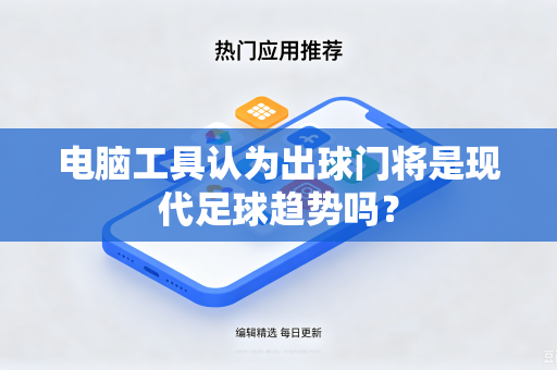 电脑工具认为出球门将是现代足球趋势吗？