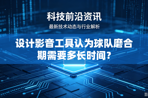 设计影音工具认为球队磨合期需要多长时间？