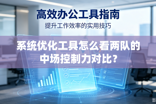 系统优化工具怎么看两队的中场控制力对比？