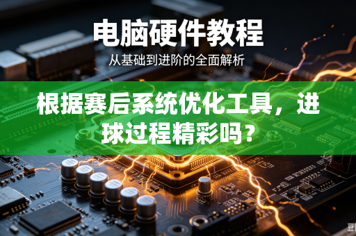 根据赛后系统优化工具，进球过程精彩吗？