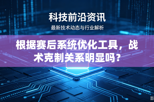 根据赛后系统优化工具，战术克制关系明显吗？