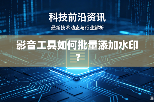 影音工具如何批量添加水印？