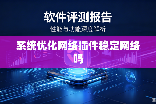 系统优化网络插件稳定网络吗