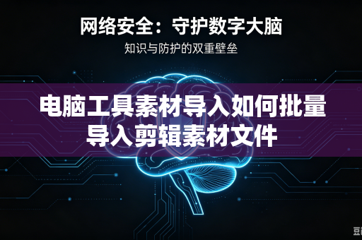 电脑工具素材导入如何批量导入剪辑素材文件
