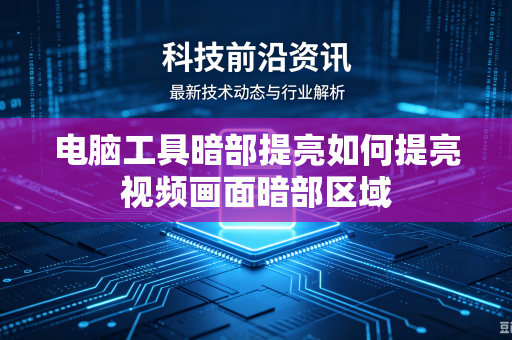 电脑工具暗部提亮如何提亮视频画面暗部区域
