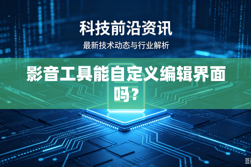 影音工具能自定义编辑界面吗？