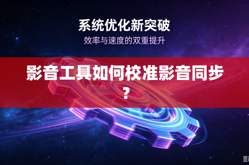 影音工具如何校准影音同步？