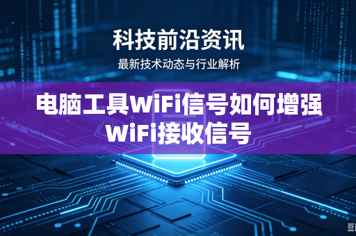 电脑工具WiFi信号如何增强WiFi接收信号