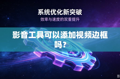 影音工具可以添加视频边框吗？