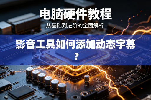 影音工具如何添加动态字幕？