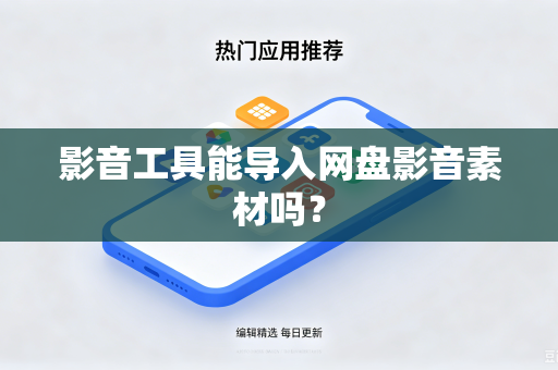 影音工具能导入网盘影音素材吗？