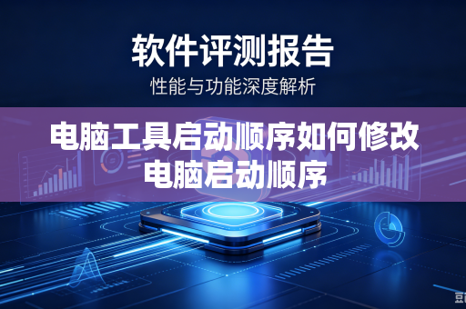 电脑工具启动顺序如何修改电脑启动顺序
