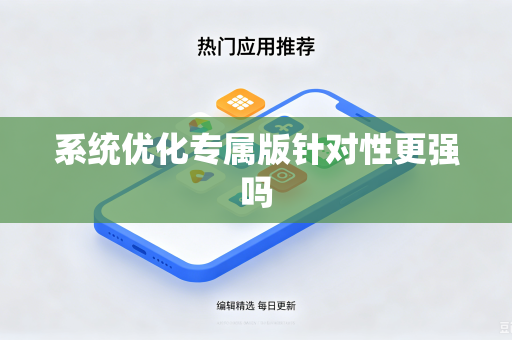 系统优化专属版针对性更强吗