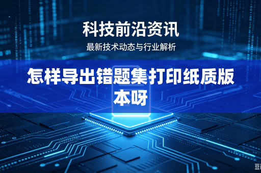怎样导出错题集打印纸质版本呀
