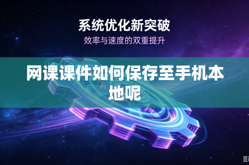 网课课件如何保存至手机本地呢