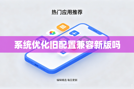 系统优化旧配置兼容新版吗