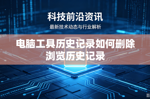 电脑工具历史记录如何删除浏览历史记录