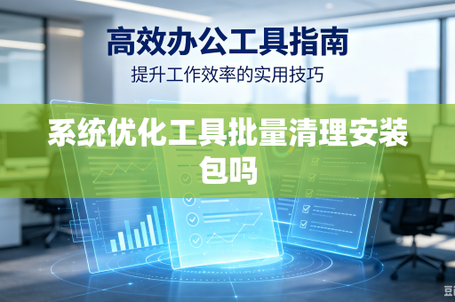 系统优化工具批量清理安装包吗