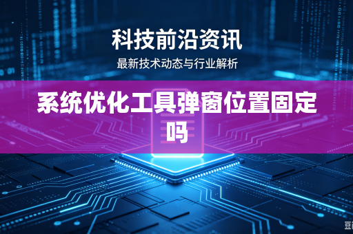 系统优化工具弹窗位置固定吗