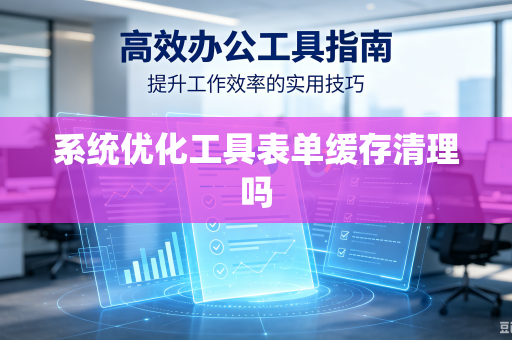 系统优化工具表单缓存清理吗
