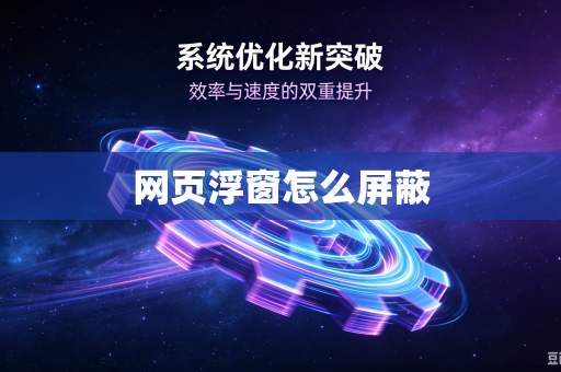 网页浮窗怎么屏蔽