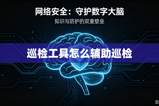 巡检工具怎么辅助巡检