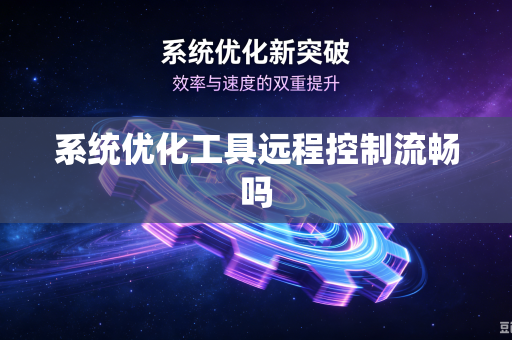 系统优化工具远程控制流畅吗