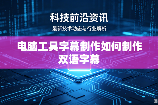 电脑工具字幕制作如何制作双语字幕